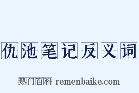 仇池笔记反义词是什么意思的图片